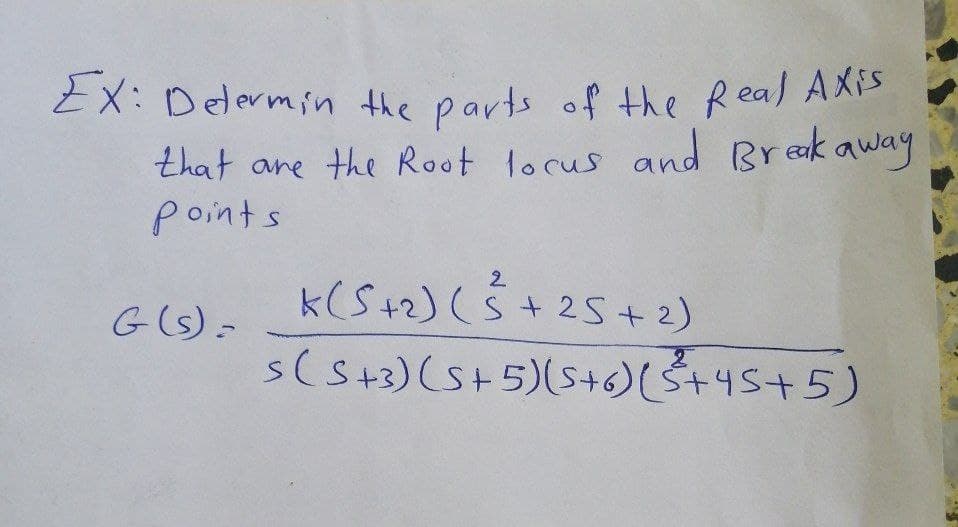 EX: Delermin the parts of the Real AXis
EX: Delermin the parts of the Real AXis
that are the Root locus and Brakaway
points
2.
k(S+2) (š+2S+2)
s(S+3)(S+5)(s+6)(Ś+45+5)
G(s)-

