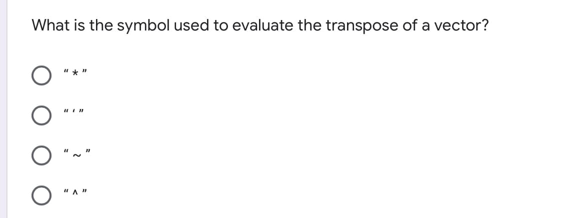 What is the symbol used to evaluate the transpose of a vector?
"A "
