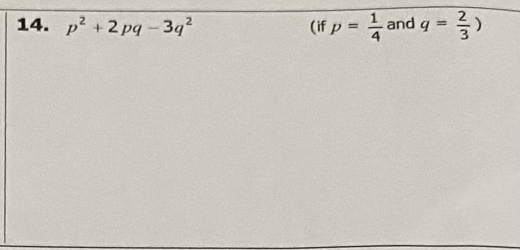 14. p2 +2 pq - 3q2
(if p = and
