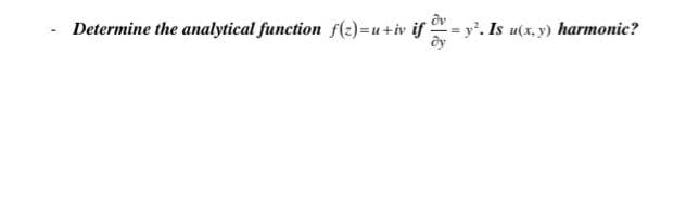 - Determine the analytical function f(2)=u+iv if
y'. Is u(x, y) harmonic?
