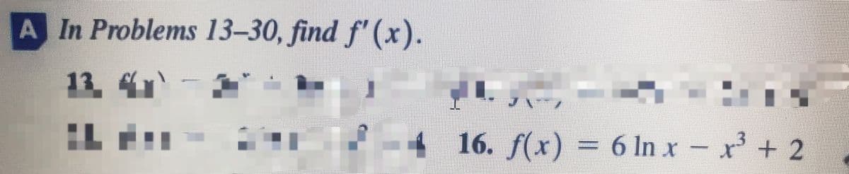 A In Problems 13–30, find f' (x).
13 41
IL
16. /(x) = 6 Inx – x' + 2

