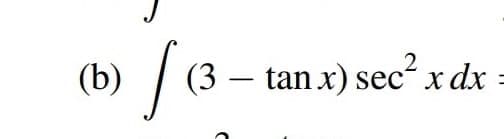 (6) /(3-
tan x) sec x dx =
