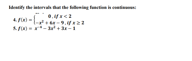 Identify the intervals that the following function is continuous:
0, if x < 2
4. f(x) = {-x² + 6x – 9, if x > 2
5. f(x) = x-4 – 3x² + 3x – 1
