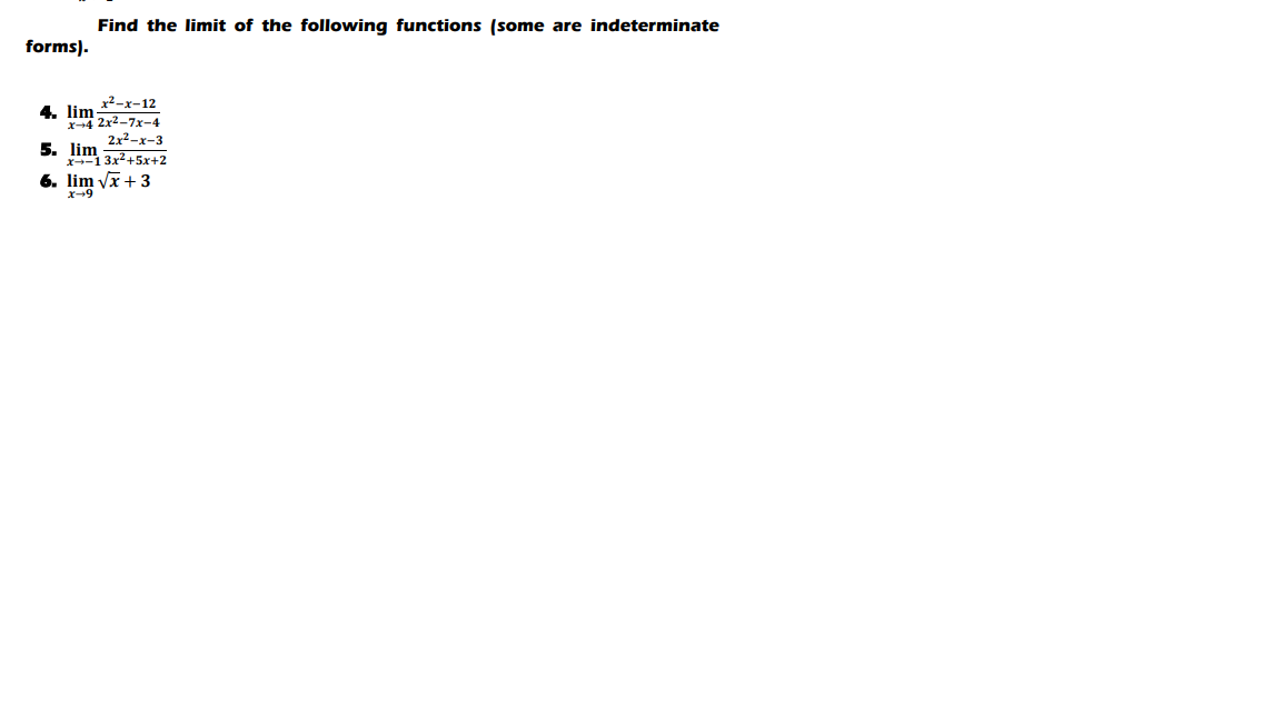 Find the limit of the following functions (some are indeterminate
forms).
2-x-12
4. lim
X4 2x2-7x-4
2x2-x-3
5. lim
X13x2+5x+2
6. lim Vx+ 3
x-9
