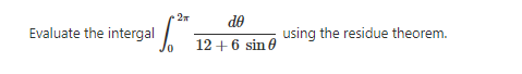 2x
de
Evaluate the intergal
using the residue theorem.
12 +6 sin e

