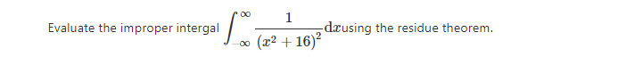 Evaluate the improper intergal
1
drusing the residue theorem.
(x² + 16)?
