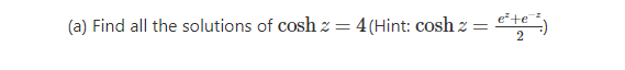 (a) Find all the solutions of cosh z =
4 (Hint: cosh z =
2
