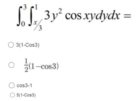C[ 3y cos xydydx =
O 3(1-Cos3)
1-сos3)
cos3-1
O 5(1-Cos3)
