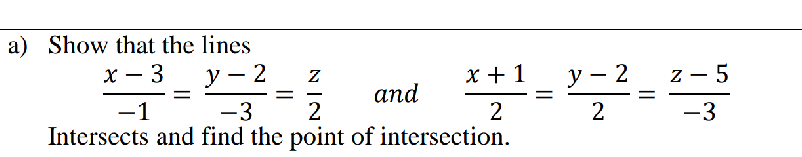 a) Show that the lines
x - 3
У — 2
y
x +1
у — 2
y -
z - 5
|
and
|
-1
-3
2
2
-3
Intersects and find the point of intersection.
