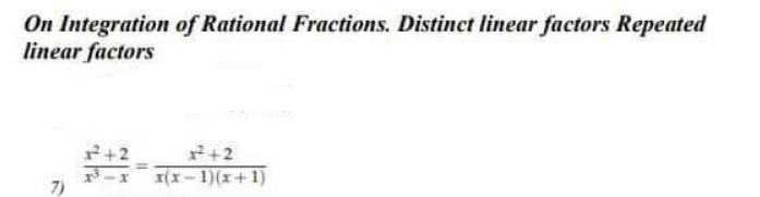 On Integration of Rational Fractions. Distinct linear factors Repeated
linear factors
1² +2
x² +2
1³-x x(x-1)(x+1)