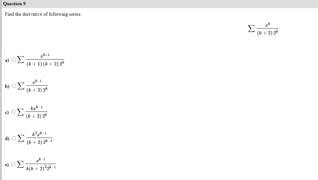 Question 9
Find the derivative of following series:
(k + 2) 2k
zk+1
а) О
(k + 1) (k + 2) 2k
2k-1
b) O
(k + 2) 2*
kak-1
с) О
(k + 2) 2k
k²zk-1
d) O)
(k + 2) 2k-1
zk-1
e) OE
k(k + 2)²2k-1
