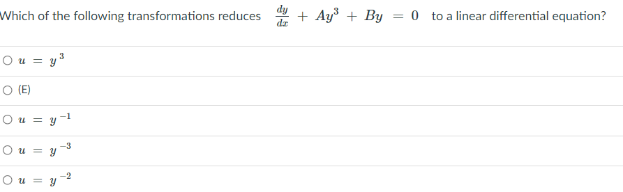 dy
Which of the following transformations reduces
dr
+ Ay + By = 0 to a linear differential equation?
O u =
y 3
O (E)
O u = y-1
-3
O u = y
-2
O u =
