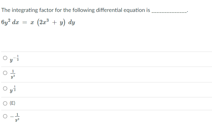 The integrating factor for the following differential equation is
by² dx = x (2x³ + y) dy
y?
(E)
y?
నా
