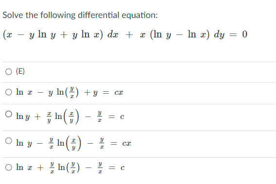 Solve the following differential equation:
(x - y ln y + y ln x) dx + x (ln y – In x) dy = 0
(E)
O In x
y In () +y = cæ
O In y +
In(품)
= C
-
O In y – In) - !
Onz+ ¥Im(블) - 블
= C
