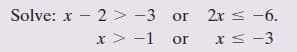 Solve: x - 2 > -3 or
2x s -6.
x > -1
x< -3
or
