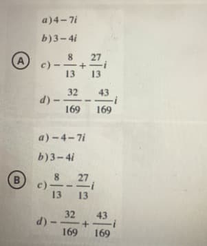 (A)
B
a)4-7i
b)3-4i
8
27
() --- + 2/3 10
c)
13
13
32
43
d) -
169
169
a)-4-7i
b)3-4i
8
c) -
13
d) -
27
13
43
+ -i
169
32
169