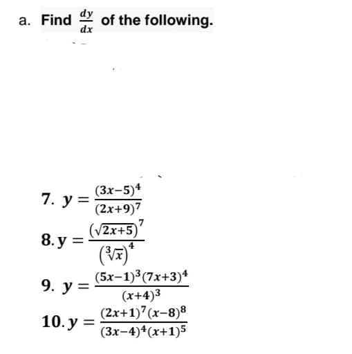 a. Find 2 of the following.
dx
(Зх-5)4
(2x+9)7
7. у %3D
(v2x+5)
8. у 3D
(5x-1)³(7x+3)+
(x+4)3
(2x+1)7(x-8)8
(Зх-4)4 (х+1)5
9. у %3
10. y =
