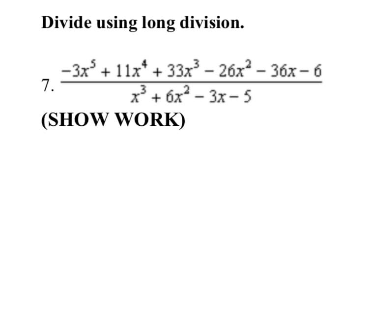 Divide using long division.
-3x + 11x* + 33x – 26x - 36x – 6
7.
x* + óx - 3x - 5
(SHOW WORK)
