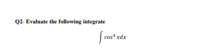 Q2- Evaluate the following integrate
cos* xdx

