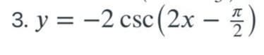 3. y = -2 csc (2x - 5)
