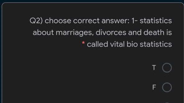 Q2) choose correct answer: 1- statistics
about marriages, divorces and death is
* called vital bio statistics
TO
FO
