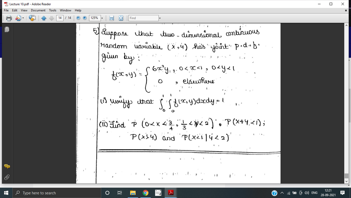 A Lecture 10.pdf - Adobe Reader
File Edit View Document Tools Window Help
14
14
125%
Find
2 uppore that tuo - diminsional, contiruous
Mandom uariable ü ,4) fa's yoint" P•d.«b.
giun by :
elsewhure
that
c nd P (o<x < P(x+4,<1);
P(xs4) and PLxj<
12:21
O Type here to search
O o 4) ENG
28-09-2021
