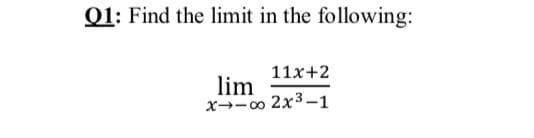 01: Find the limit in the following:
11x+2
lim
x--00 2x3-1
