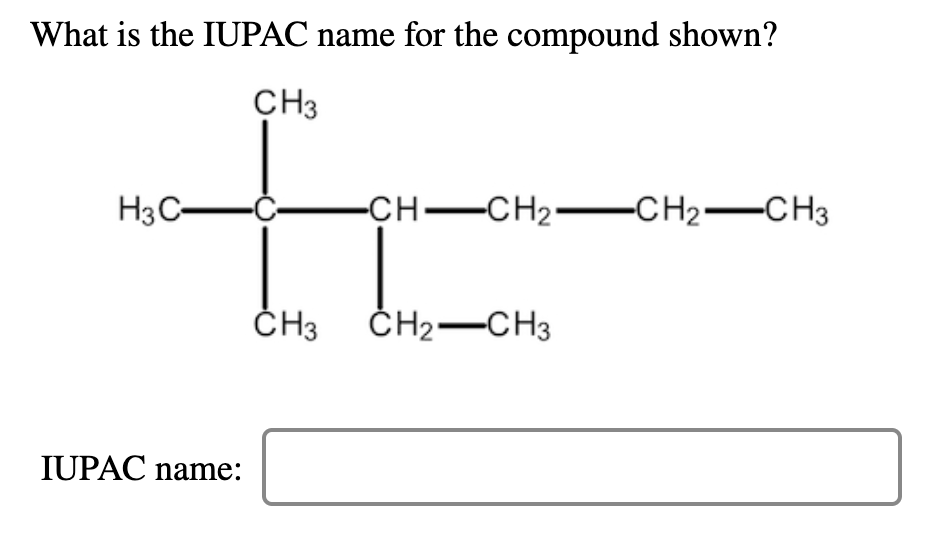 What is the IUPAC name for the compound shown?
CH3
НзС-
-CH-CH2- CH2-CH3
-CH2—CHз
ČH3
CH2—CНз
IUPAC name:
