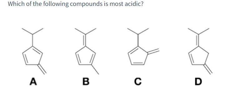 Which of the following compounds is most acidic?
A
в
D
B
