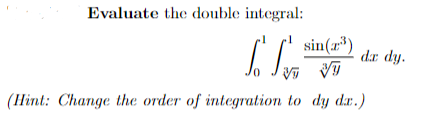 Evaluate the double integral:
So Son
VV
(Hint: Change the order of integration to dy dx.)
sin(7³)
dr dy.