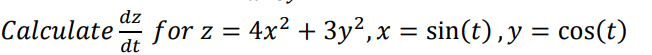 dz
Calculate for z = 4x² + 3y², x = sin(t), y = cos(t)
dt