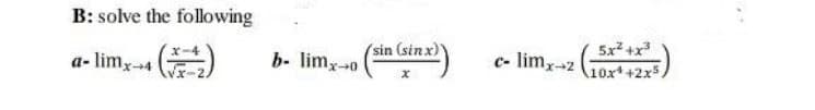B: solve the following
a-limx→4
(sin(sinx))
b- limx-o
c- limx-z
5x²+x³
10x +2x5.