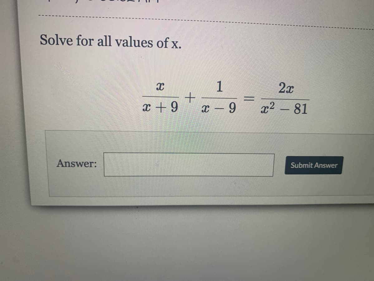 Solve for all values of x.
1
%3D
x + 9
x - 9
x2 - 81
Answer:
Submit Answer
