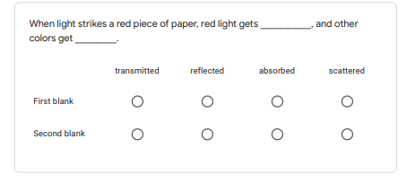 When light strikes a red piece of paper, red light gets
and other
colors get
transmitted
reflected
absorbed
scattered
First blank
Second blank
