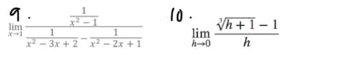 9.
lim
x² – 3x + 2 x² – 2x + 1
10.
x² – 1
Vh+ 1 – 1
lim
h→0
X-1
h
