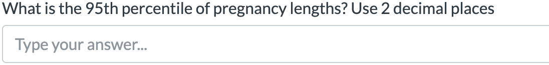 What is the 95th percentile of pregnancy lengths? Use 2 decimal places
Type your answer...
