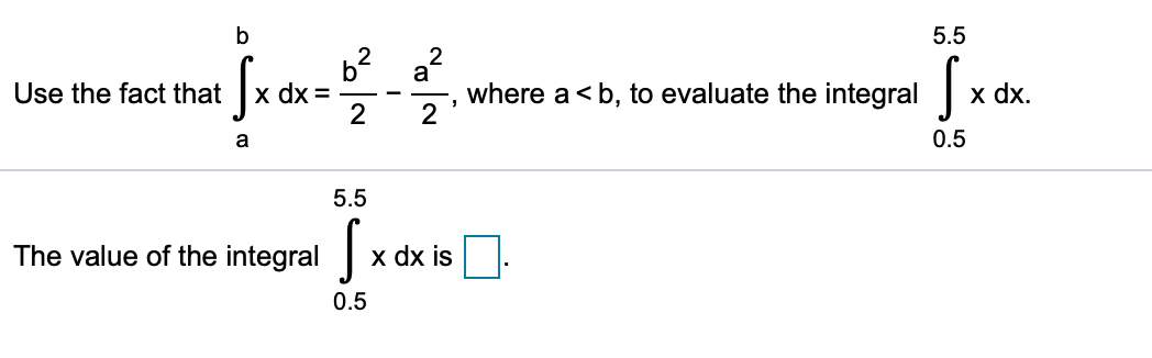 b
5.5
a
where a b, to evaluate the integral
2
х dx %3D
2
x dx
Use the fact that
0.5
a
5.5
The value of the integral>
x dx is
0.5
