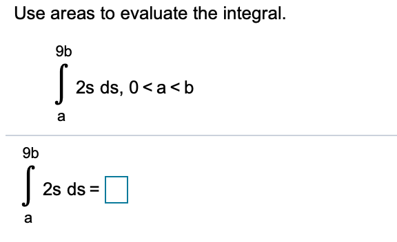 Use areas to evaluate the integral.
9b
2s ds, 0ab
а
9b
2s ds
CO
