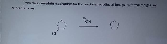 Provide a complete mechanism for the reaction, including all lone pairs, formal charges, and
curved arrows.
CI
O
OH