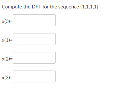 Compute the DFT for the sequence [1,1,1,1]
x(0)=
x(1)=
x(2)=
x(3)=
