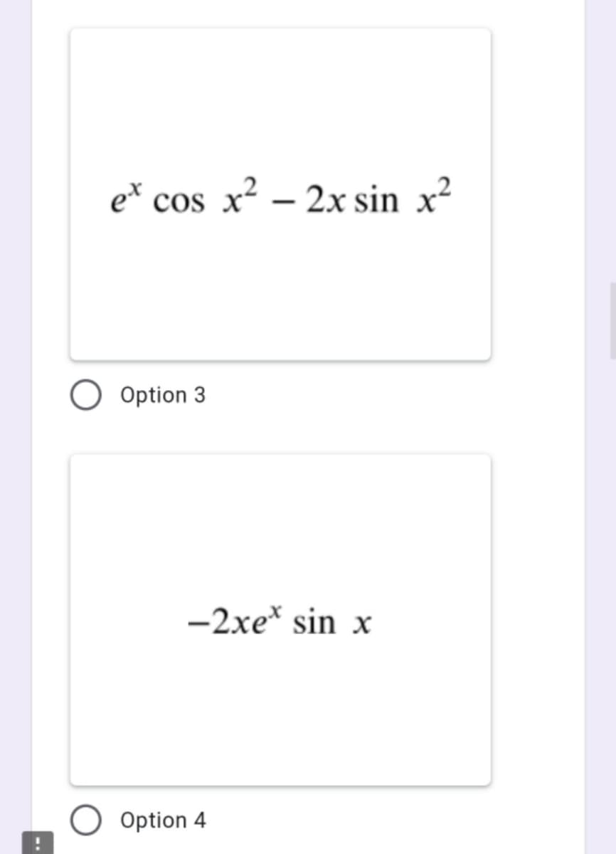 et cos x² – 2x sin x?
O Option 3
-2xe* sin x
Option 4

