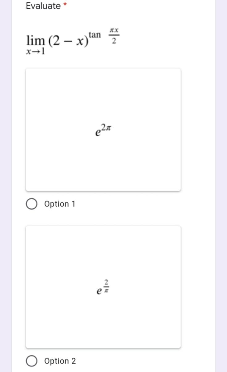Evaluate *
IX
lim (2 – x)an
x→1
Option 1
Option 2
