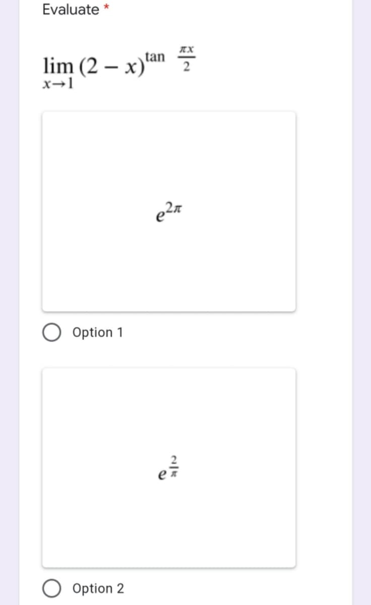 Evaluate *
lim (2 – x)tan
x→1
Option 1
O Option 2
