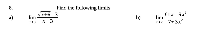 8.
Find the following limits:
Vx+6-3
lim
91 x-6x?
lim
7+3x
a)
b)
x+3
X-3
