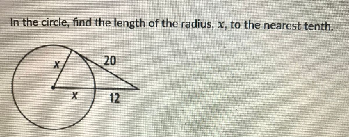 In the circle, find the length of the radius, x, to the nearest tenth.
20
12
