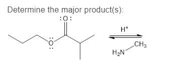 Determine the major product(s):
:0:
H*
CH3
H2N
:0:
