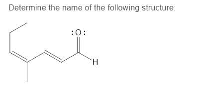 Determine the name of the following structure:
:0:
H.
