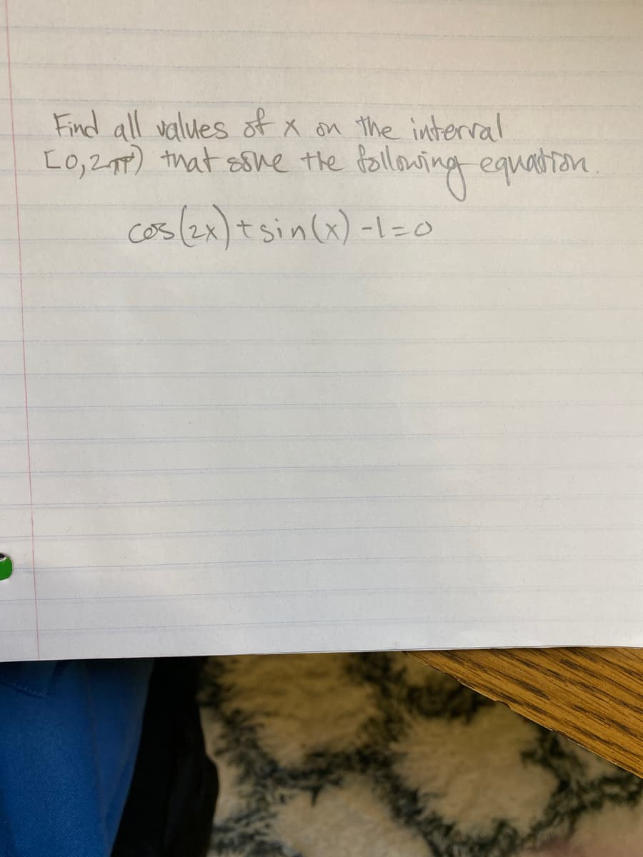 Find all values of x
[0,27) that ssne the
on the interval
fallasing equairian.
cos (ex) + sincx) -l=o
