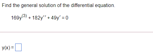 Find the general solution of the differential equation.
169y(3) + 182y" + 49y' = 0
y(x) =
