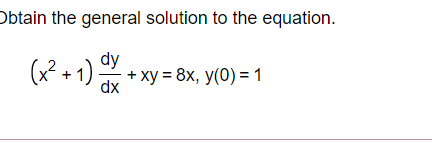 Obtain the general solution to the equation.
(x² + 1) Y.
+ xy = 8x, y(0) = 1
